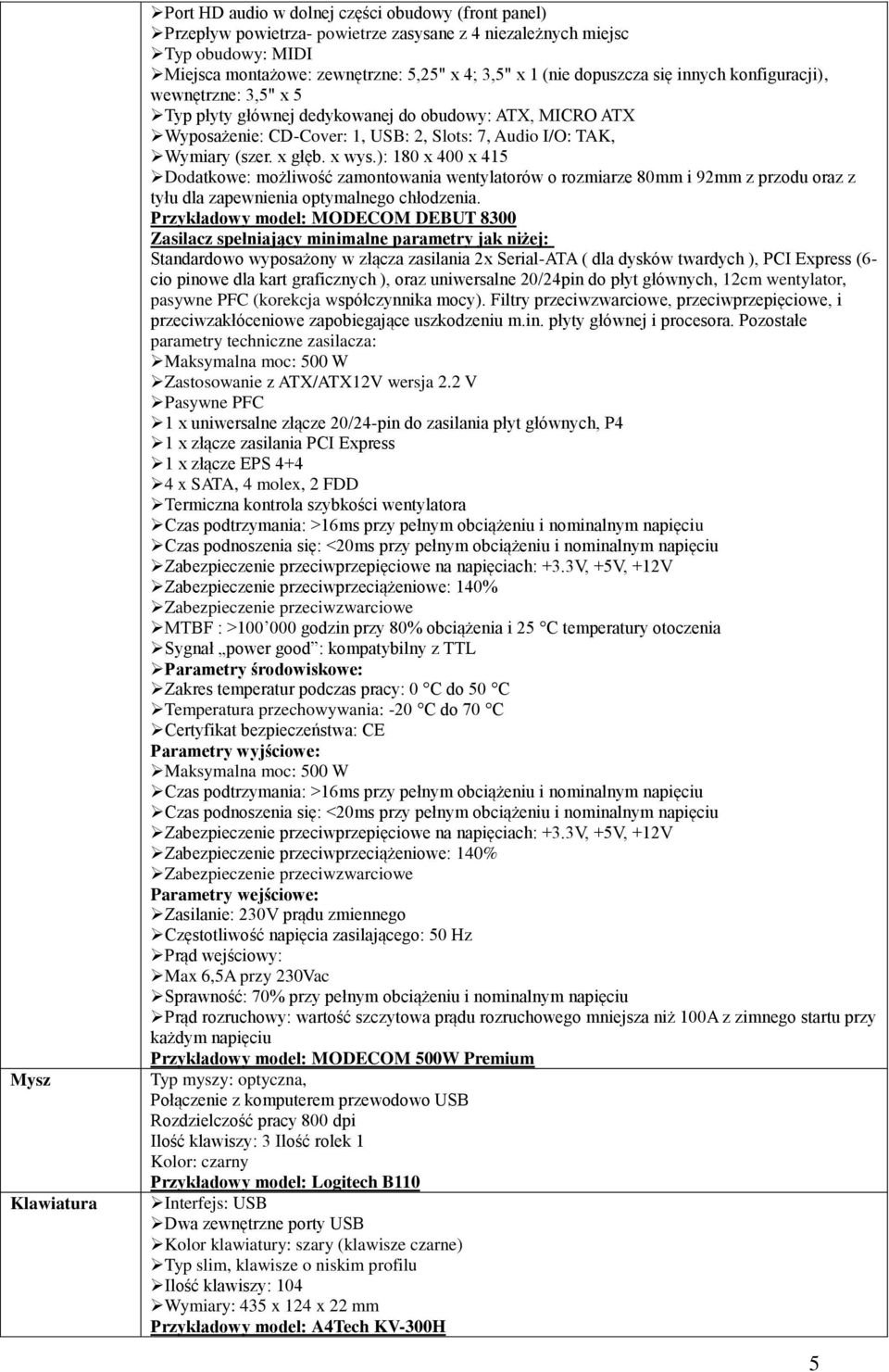 x głęb. x wys.): 180 x 400 x 415 Dodatkowe: możliwość zamontowania wentylatorów o rozmiarze 80mm i 92mm z przodu oraz z tyłu dla zapewnienia optymalnego chłodzenia.