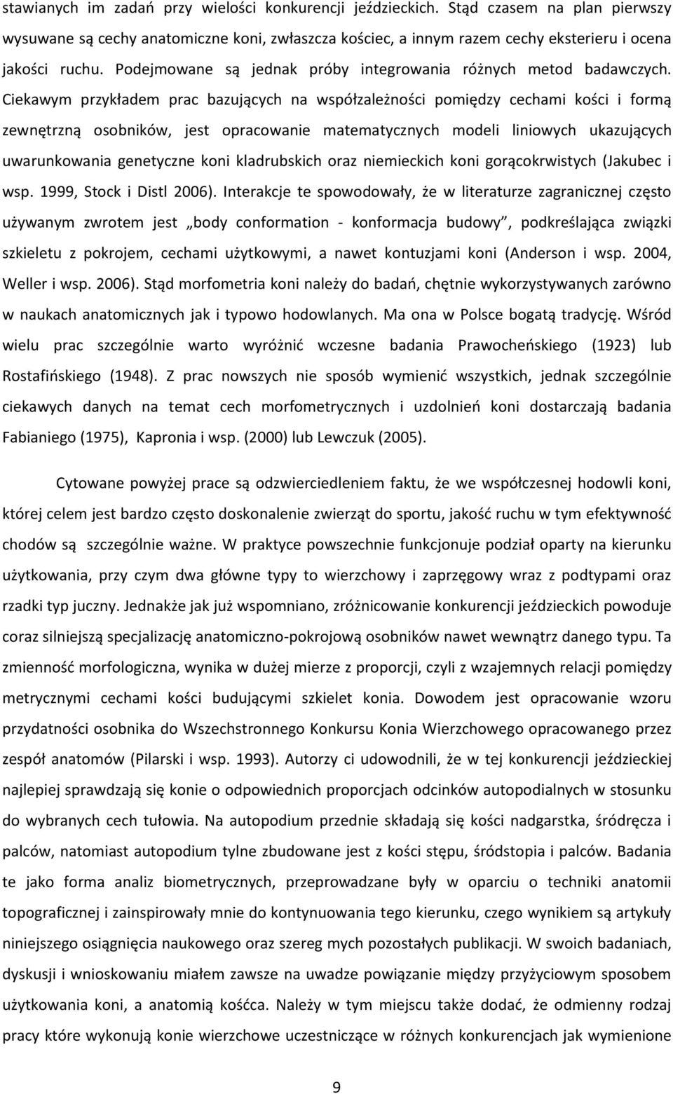 Ciekawym przykładem prac bazujących na współzależności pomiędzy cechami kości i formą zewnętrzną osobników, jest opracowanie matematycznych modeli liniowych ukazujących uwarunkowania genetyczne koni