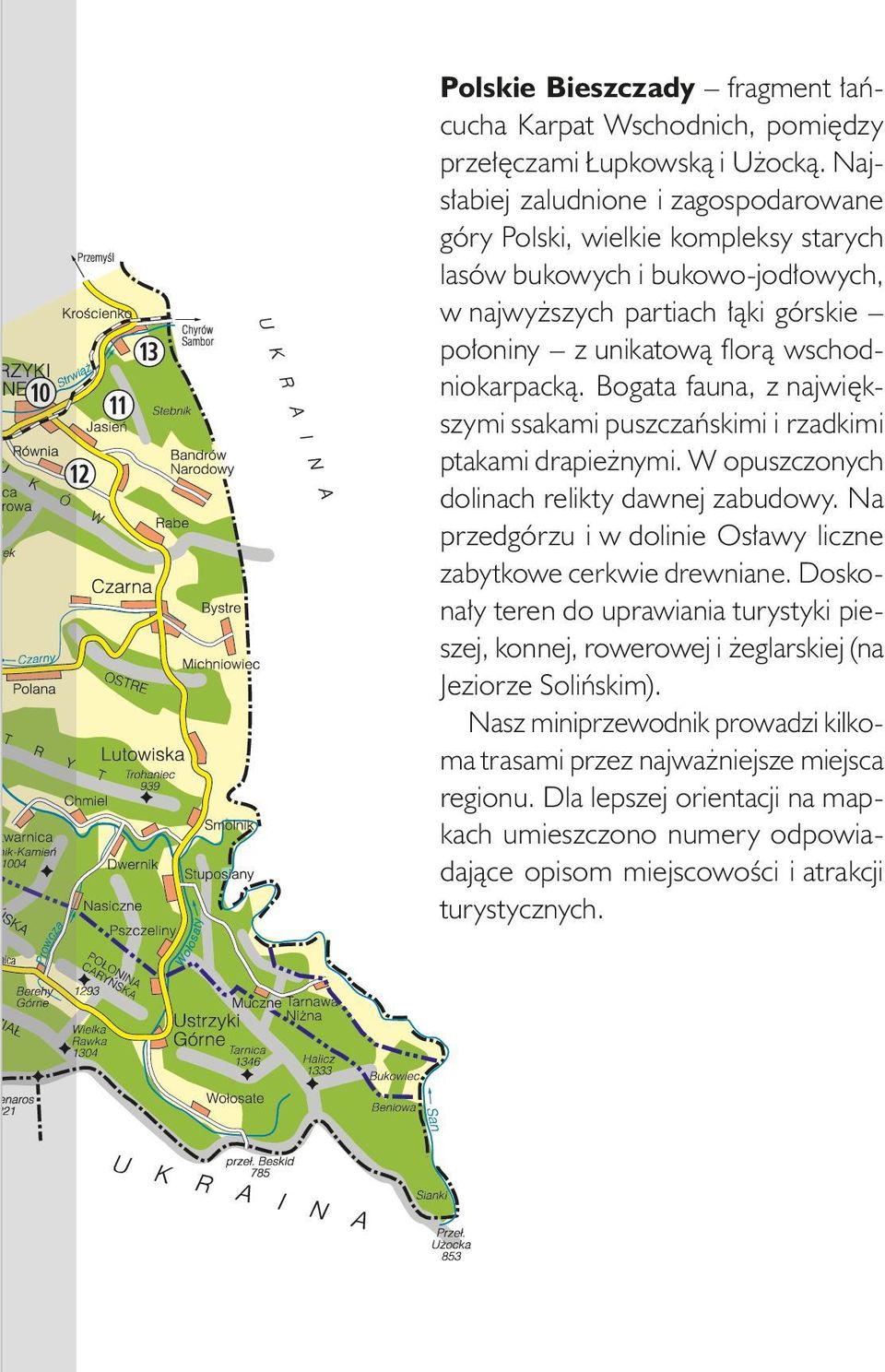 Bogata fauna, z największymi ssakami puszczańskimi i rzadkimi ptakami drapieżnymi. W opuszczonych dolinach relikty dawnej zabudowy.