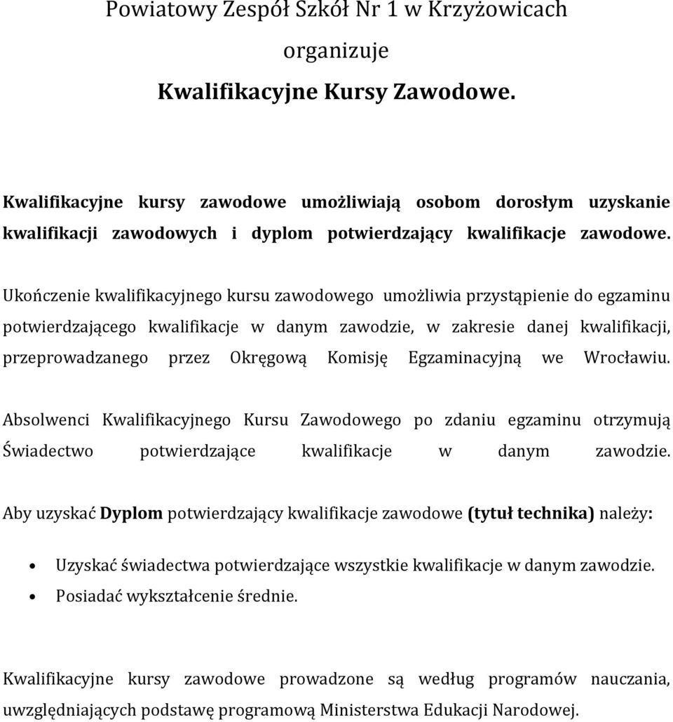 Ukończenie kwalifikacyjnego kursu zawodowego umożliwia przystąpienie do egzaminu potwierdzającego kwalifikacje w danym zawodzie, w zakresie danej kwalifikacji, przeprowadzanego przez Okręgową Komisję