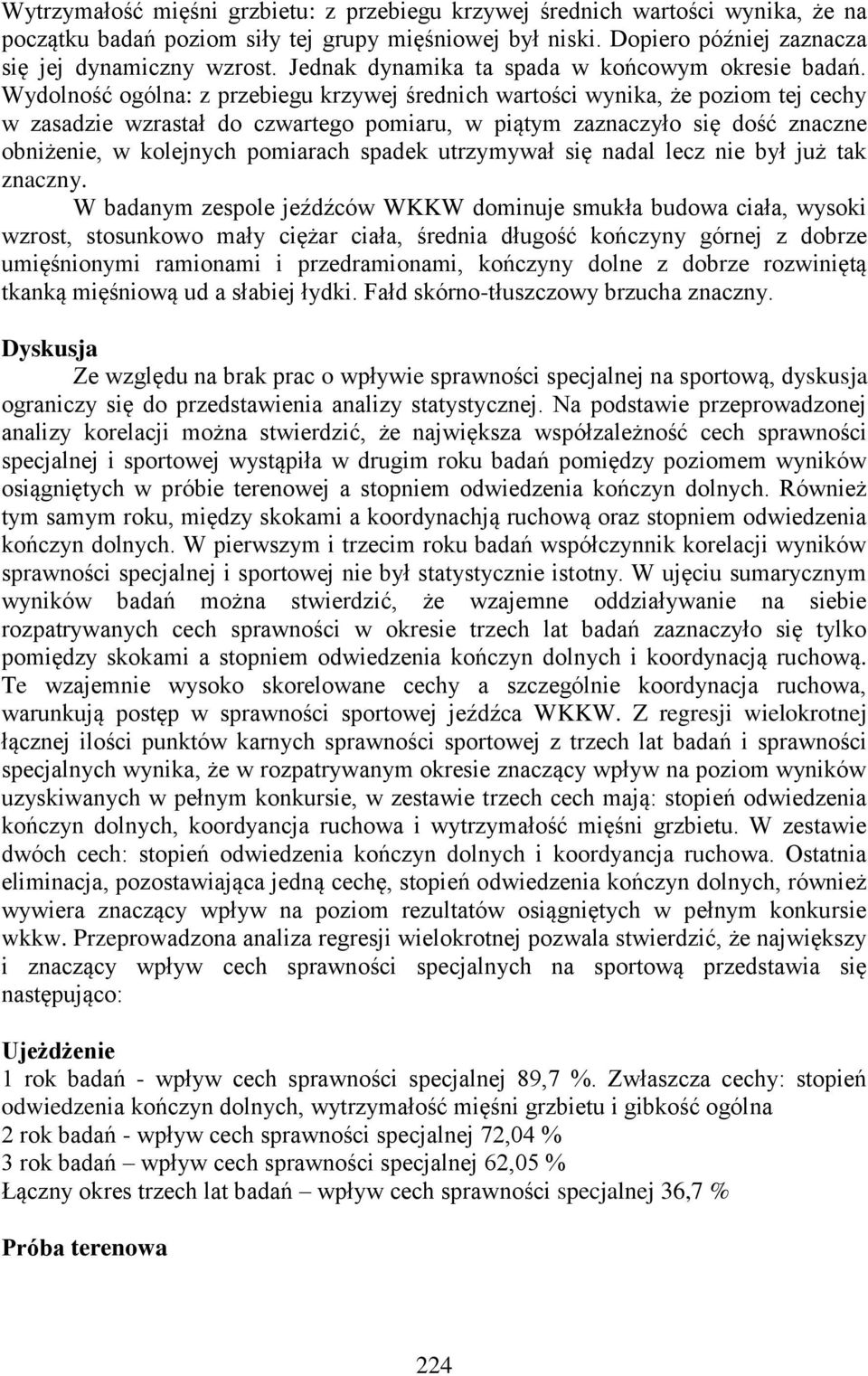 Wydolność ogólna: z przebiegu krzywej średnich wartości wynika, że poziom tej cechy w zasadzie wzrastał do czwartego pomiaru, w piątym zaznaczyło się dość znaczne obniżenie, w kolejnych pomiarach