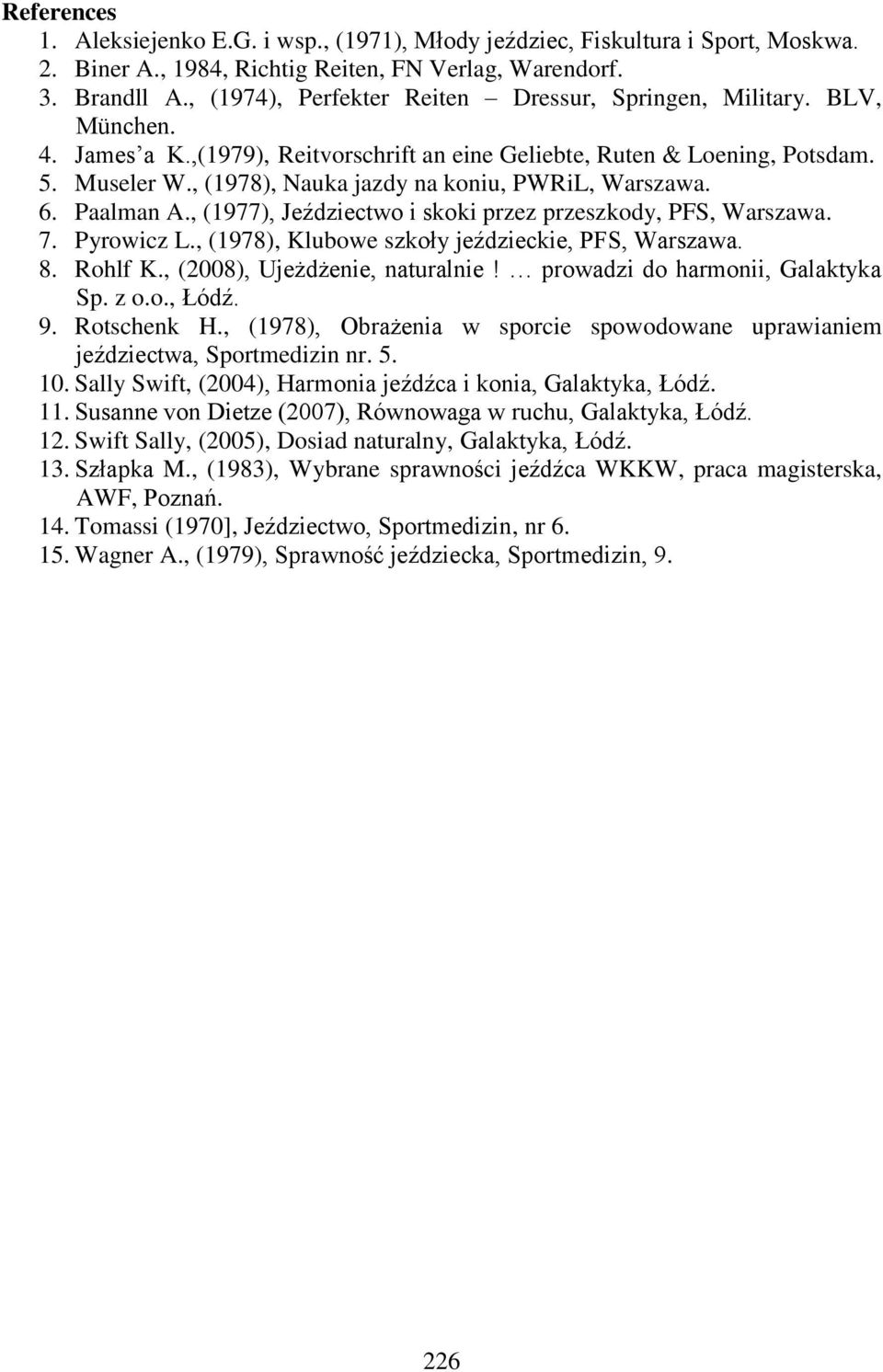 , (1978), Nauka jazdy na koniu, PWRiL, Warszawa. 6. Paalman A., (1977), Jeździectwo i skoki przez przeszkody, PFS, Warszawa. 7. Pyrowicz L., (1978), Klubowe szkoły jeździeckie, PFS, Warszawa. 8.