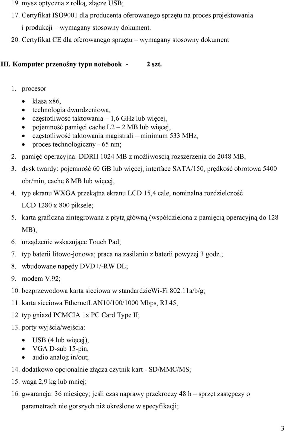 procesor klasa x86, technologia dwurdzeniowa, częstotliwość taktowania 1,6 GHz lub więcej, pojemność pamięci cache L2 2 MB lub więcej, częstotliwość taktowania magistrali minimum 533 MHz, proces