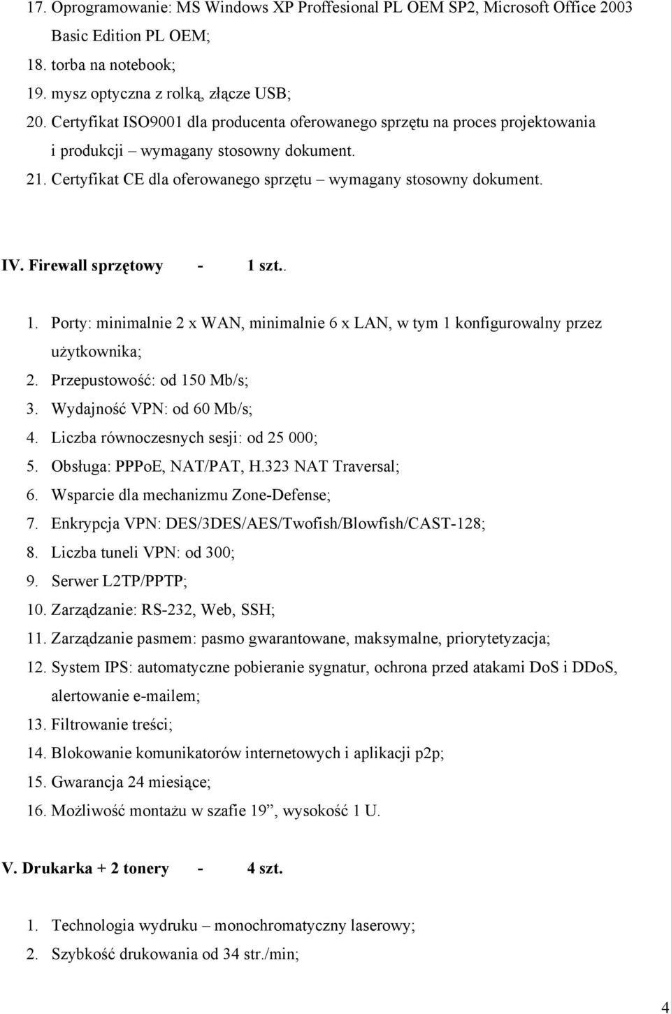 Firewall sprzętowy - 1 szt.. 1. Porty: minimalnie 2 x WAN, minimalnie 6 x LAN, w tym 1 konfigurowalny przez użytkownika; 2. Przepustowość: od 150 Mb/s; 3. Wydajność VPN: od 60 Mb/s; 4.