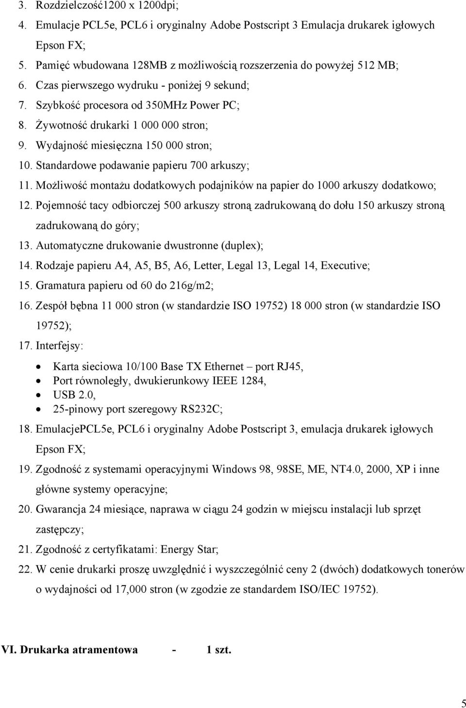 Standardowe podawanie papieru 700 arkuszy; 11. Możliwość montażu dodatkowych podajników na papier do 1000 arkuszy dodatkowo; 12.