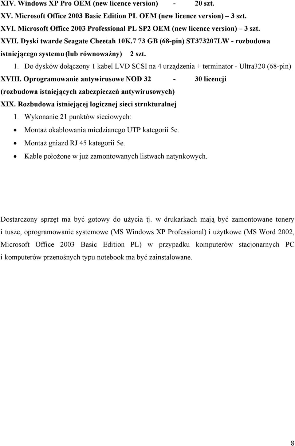 1. Do dysków dołączony 1 kabel LVD SCSI na 4 urządzenia + terminator - Ultra320 (68-pin) XVIII. Oprogramowanie antywirusowe NOD 32-30 licencji (rozbudowa istniejących zabezpieczeń antywirusowych) XIX.