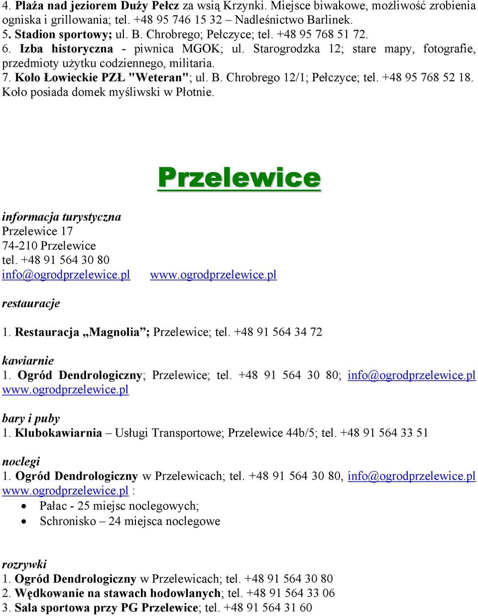 Chrobrego 12/1; Pełczyce; tel. +48 95 768 52 18. Koło posiada domek myśliwski w Płotnie. Przelewice Przelewice 17 74-210 Przelewice tel. +48 91 564 30 80 info@ogrodprzelewice.pl www.ogrodprzelewice.pl 1.