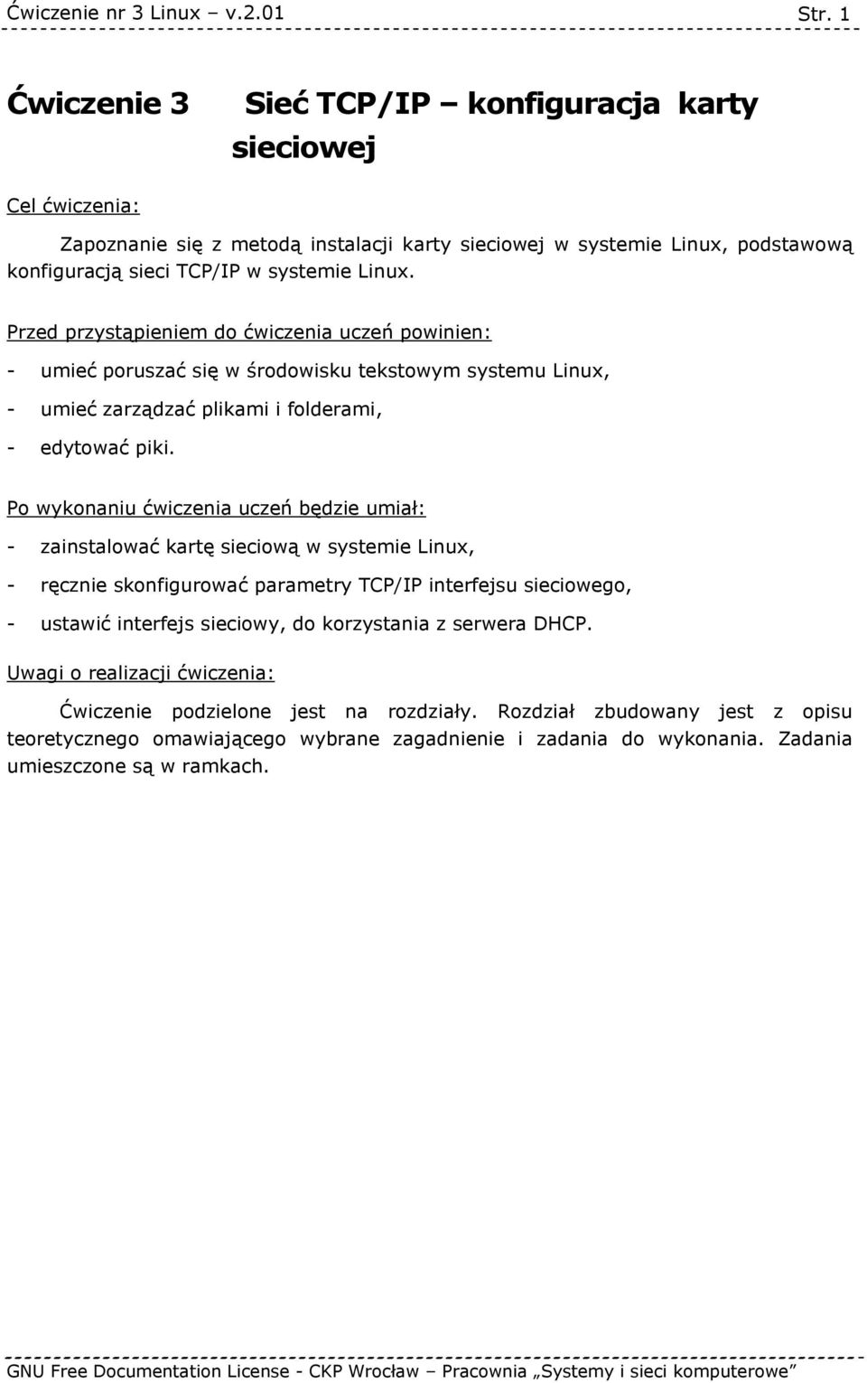 Po wykonaniu ćwiczenia uczeń będzie umiał: - zainstalować kartę sieciową w systemie Linux, - ręcznie skonfigurować parametry TCP/IP interfejsu sieciowego, - ustawić interfejs sieciowy, do