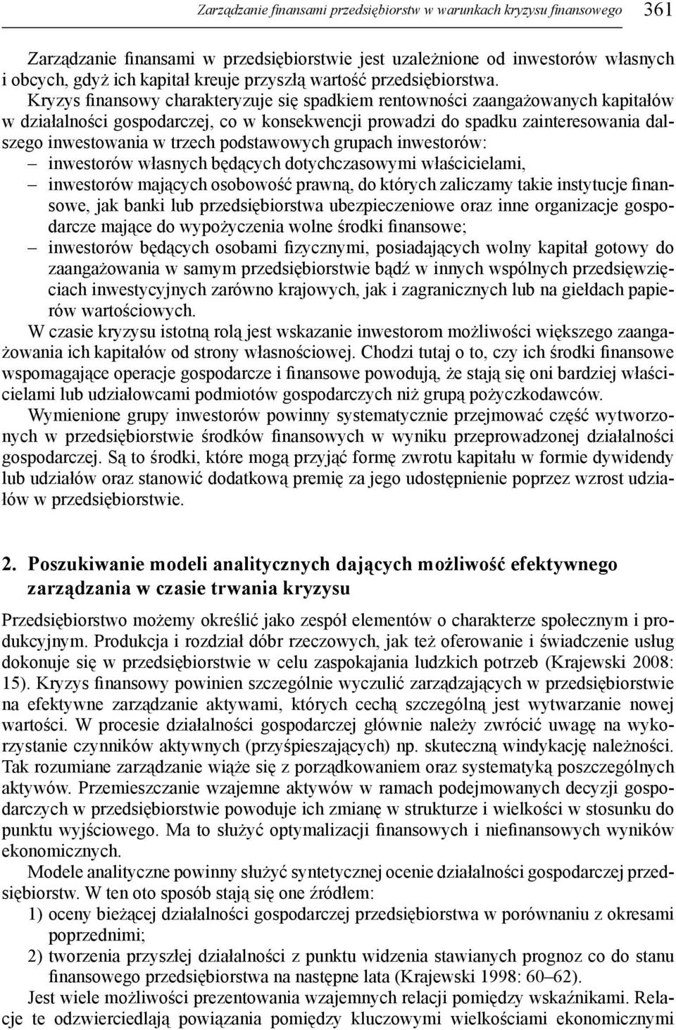 Kryzys finansowy charakteryzuje się spadkiem rentowności zaangażowanych kapitałów w działalności gospodarczej, co w konsekwencji prowadzi do spadku zainteresowania dalszego inwestowania w trzech