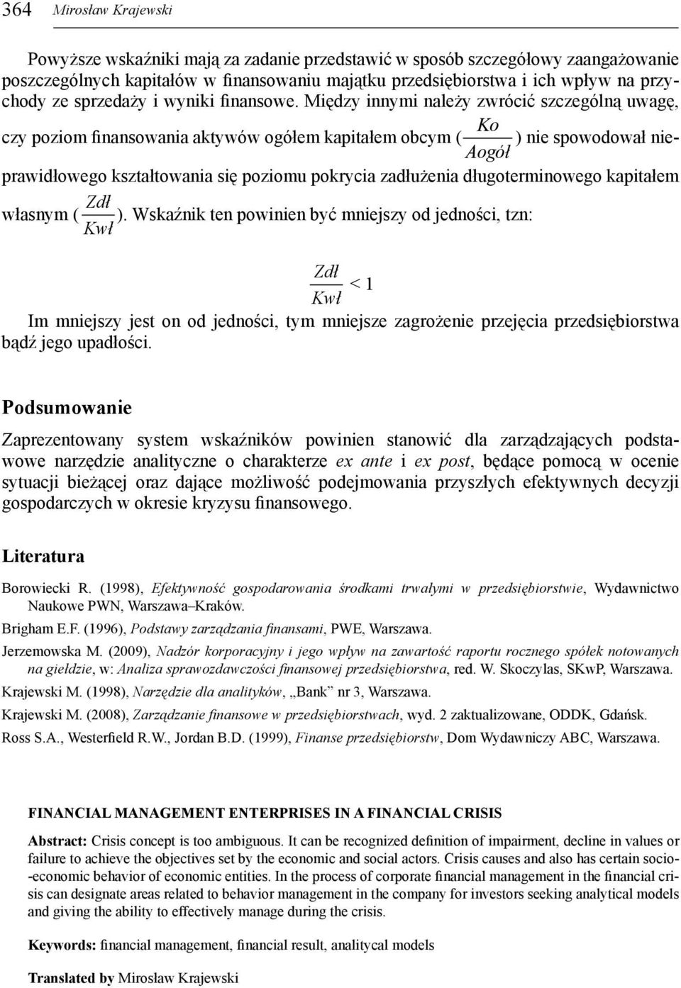 Między innymi należy zwrócić szczególną uwagę, czy poziom finansowania aktywów ogółem kapitałem obcym ( ) nie spowodował nieprawidłowego kształtowania się poziomu pokrycia zadłużenia długoterminowego