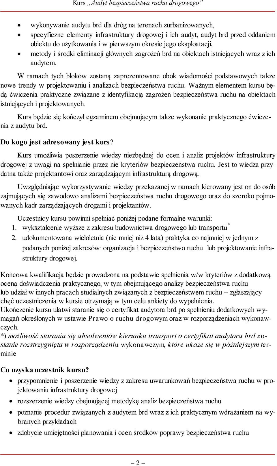 W ramach tych bloków zostaną zaprezentowane obok wiadomości podstawowych także nowe trendy w projektowaniu i analizach bezpieczeństwa ruchu.