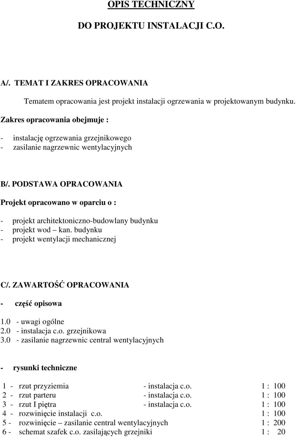 PODSTAWA OPRACOWANIA Projekt opracowano w oparciu o : - projekt architektoniczno-budowlany budynku - projekt wod kan. budynku - projekt wentylacji mechanicznej C/. ZAWARTO OPRACOWANIA - cz opisowa 1.