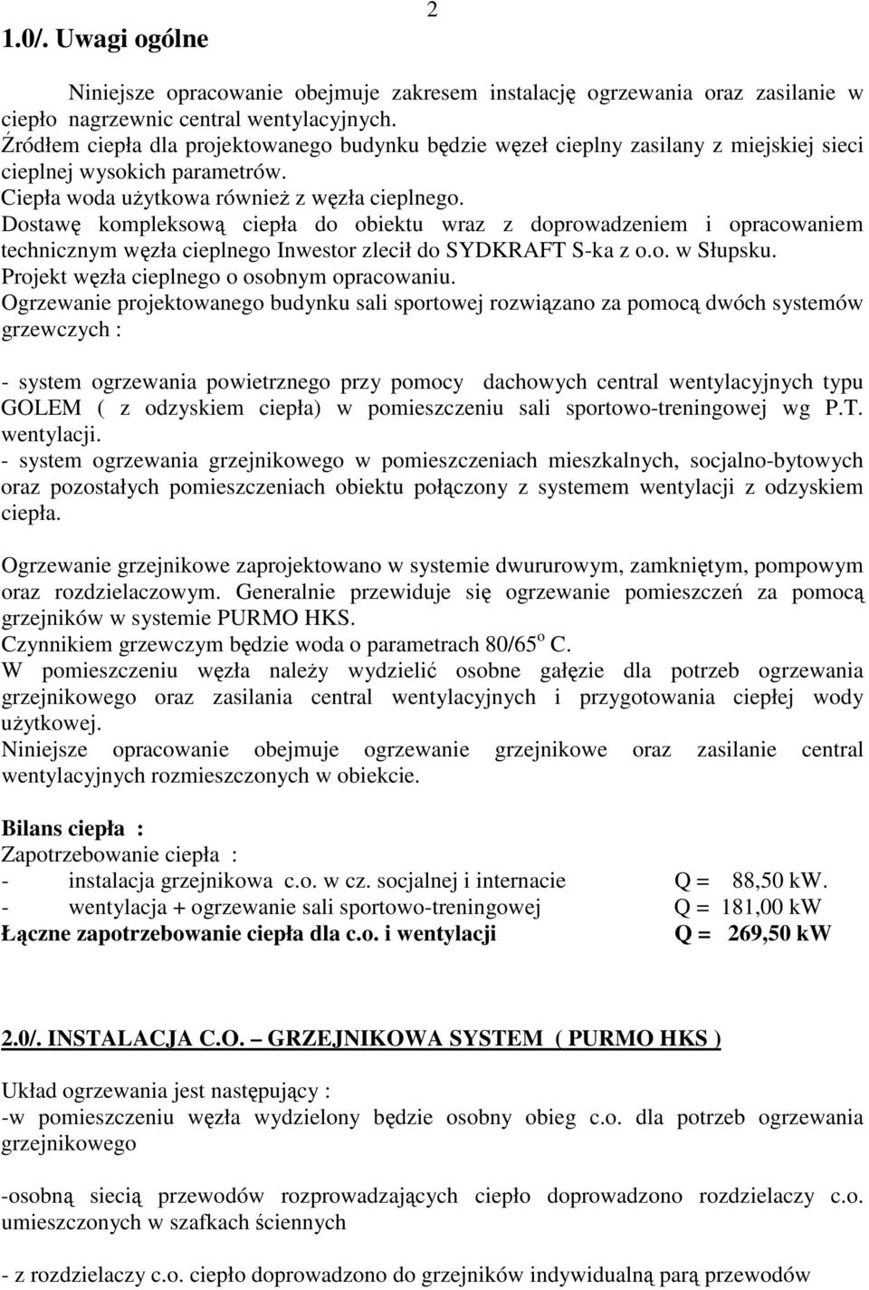 Dostaw kompleksow ciepła do obiektu wraz z doprowadzeniem i opracowaniem technicznym wzła cieplnego Inwestor zlecił do SYDKRAFT S-ka z o.o. w Słupsku. Projekt wzła cieplnego o osobnym opracowaniu.