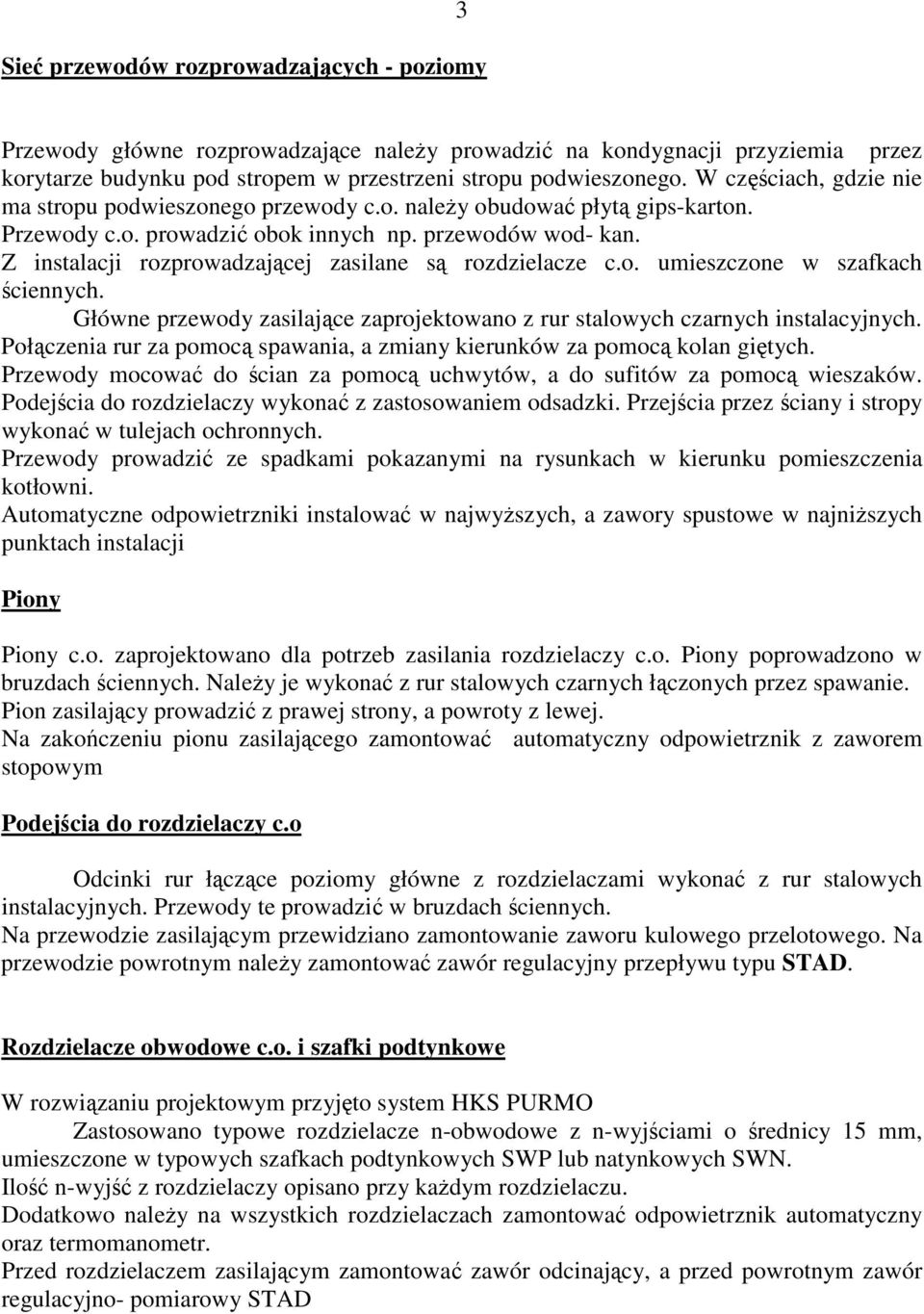 Z instalacji rozprowadzajcej zasilane s rozdzielacze c.o. umieszczone w szafkach ciennych. Główne przewody zasilajce zaprojektowano z rur stalowych czarnych instalacyjnych.