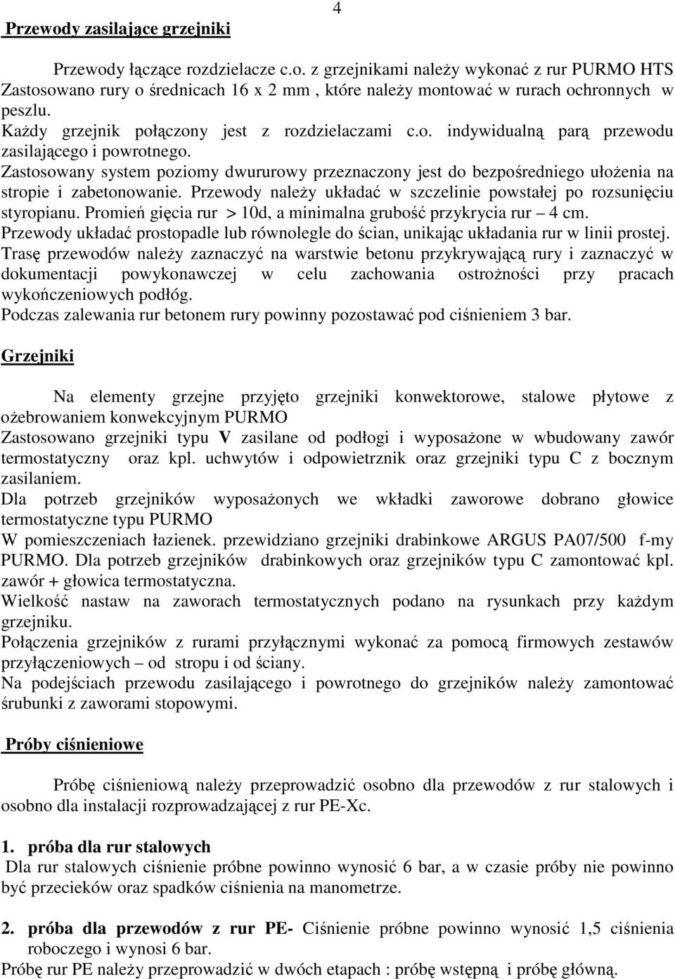 Zastosowany system poziomy dwururowy przeznaczony jest do bezporedniego ułoenia na stropie i zabetonowanie. Przewody naley układa w szczelinie powstałej po rozsuniciu styropianu.