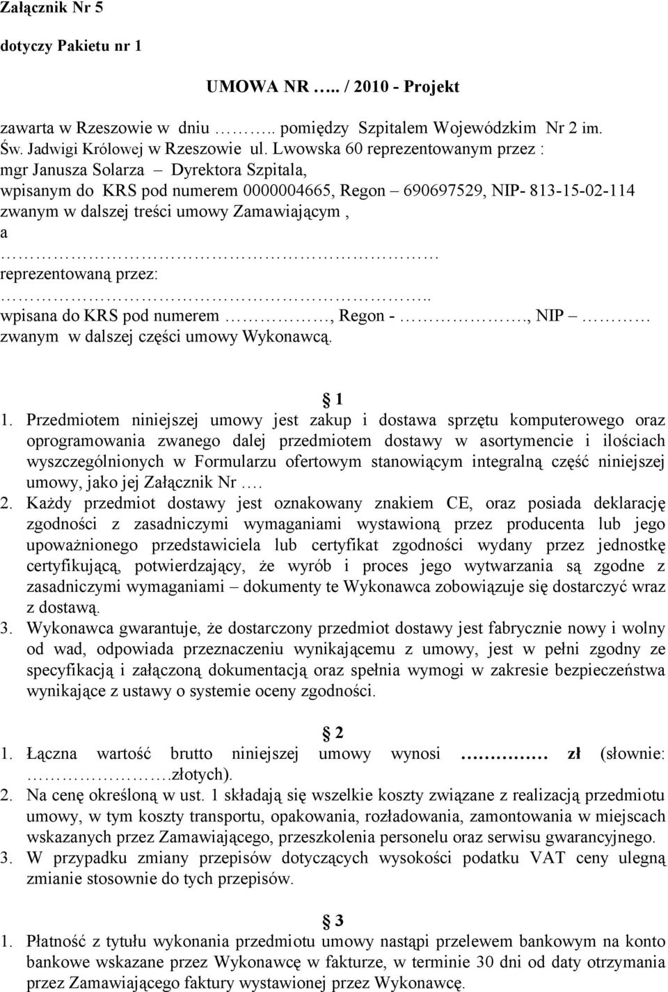 pod numerem, Regon -, NIP zwanym w dalszej części umowy Wykonawcą 1 1 Przedmiotem niniejszej umowy jest zakup i dostawa sprzętu komputerowego oraz oprogramowania zwanego dalej przedmiotem dostawy w