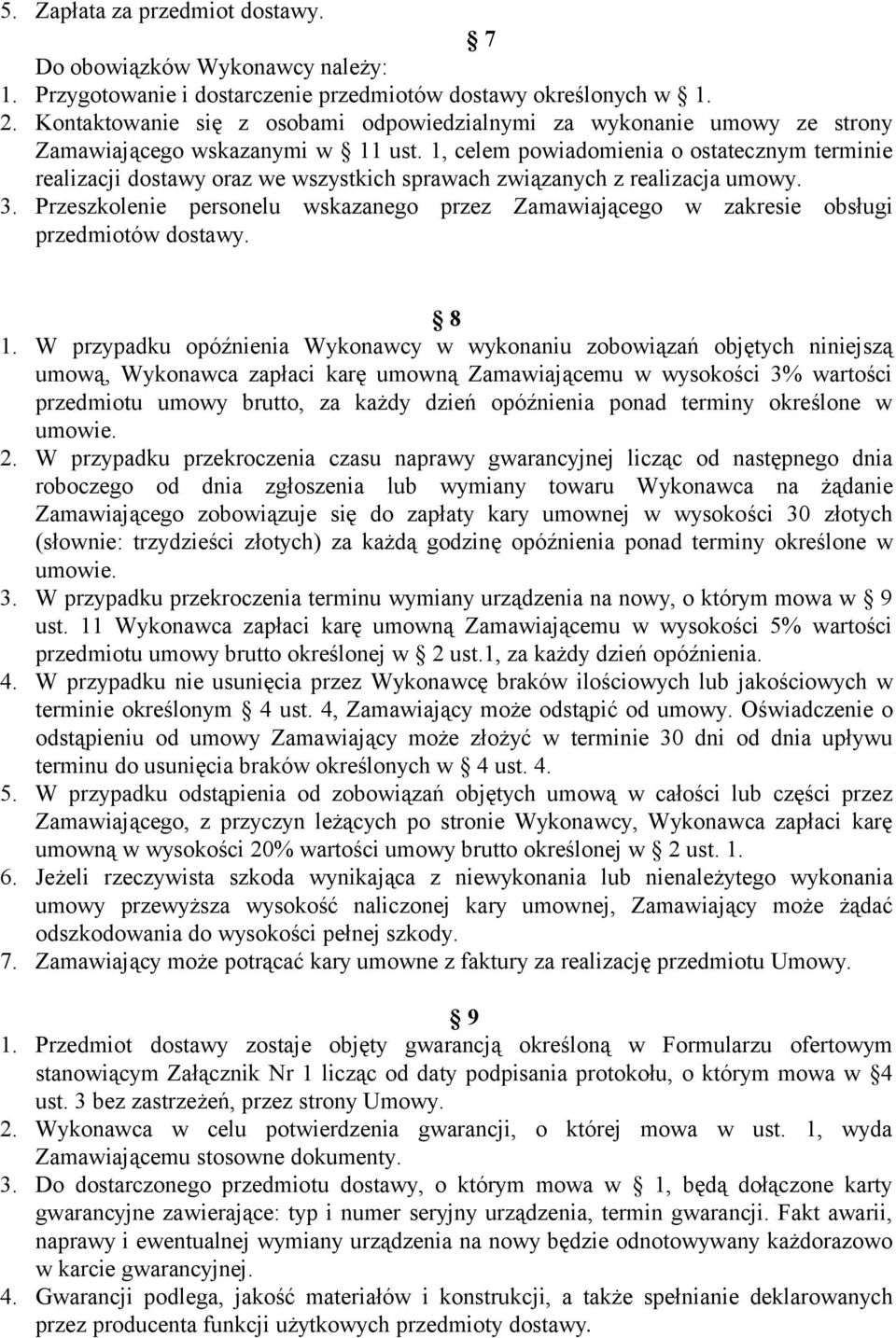 wskazanego przez Zamawiającego w zakresie obsługi przedmiotów dostawy 8 1 W przypadku opóźnienia Wykonawcy w wykonaniu zobowiązań objętych niniejszą umową, Wykonawca zapłaci karę umowną Zamawiającemu