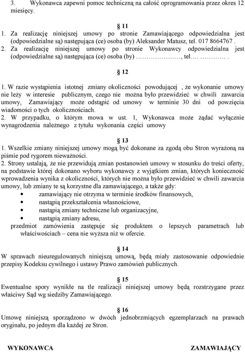 wystąpienia istotnej zmiany okoliczności powodującej, że wykonanie umowy nie leży w interesie publicznym, czego nie można było przewidzieć w chwili zawarcia umowy, Zamawiający może odstąpić od umowy