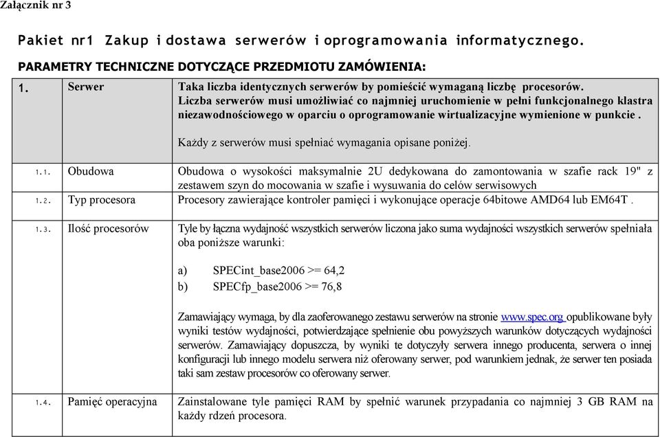 punkcie Każdy z serwerów musi spełniać wymagania opisane poniżej 11 Obudowa Obudowa o wysokości maksymalnie 2U dedykowana do zamontowania w szafie rack 19" z zestawem szyn do mocowania w szafie i