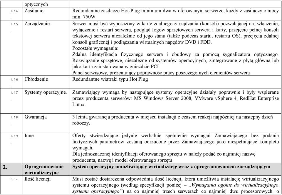 serwera niezależnie od jego stanu (także podczas startu, restartu OS), przejęcia zdalnej konsoli graficznej i podłączania wirtualnych napędów DVD i FDD Pozostałe wymagania: Zdalna identyfikacja