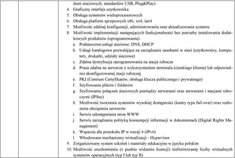 DNS, DHCP b Usługi katalogowe pozwalające na zarządzanie zasobami w sieci (użytkownicy, komputery, drukarki, udziały sieciowe) c Zdalna dystrybucja oprogramowania na stacje robocze d Praca zdalna na