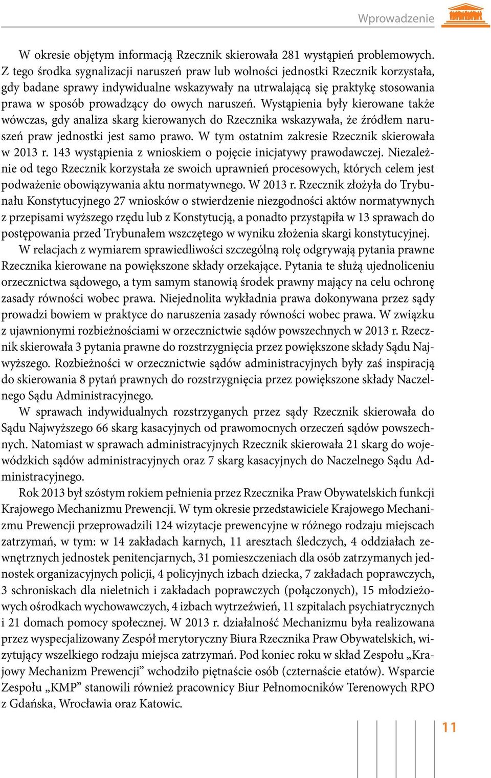 owych naruszeń. Wystąpienia były kierowane także wówczas, gdy analiza skarg kierowanych do Rzecznika wskazywała, że źródłem naruszeń praw jednostki jest samo prawo.