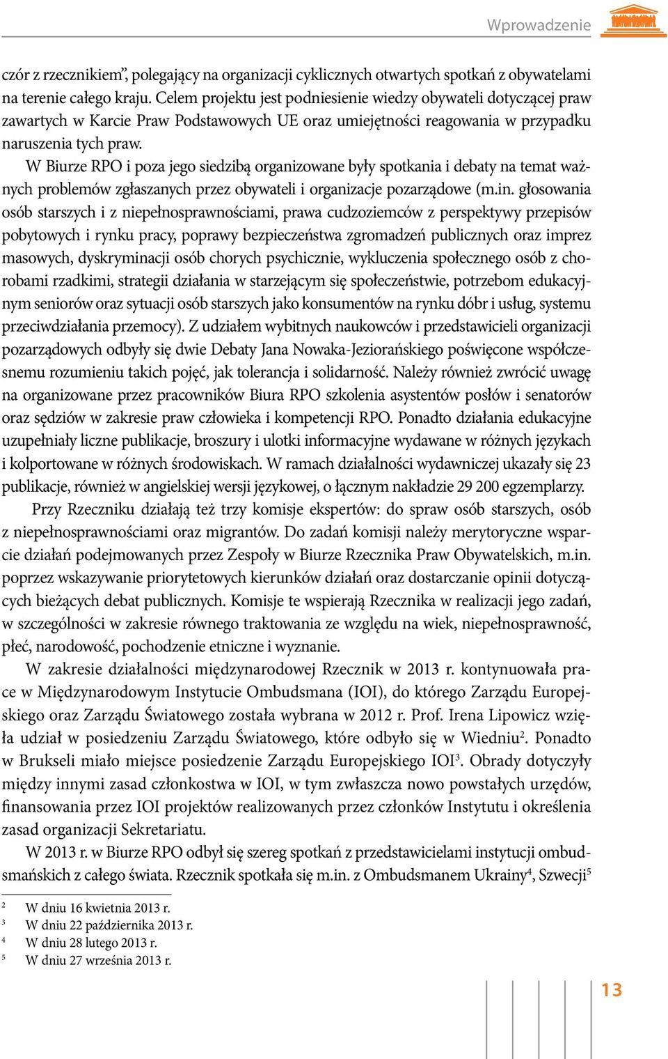 W Biurze RPO i poza jego siedzibą organizowane były spotkania i debaty na temat ważnych problemów zgłaszanych przez obywateli i organizacje pozarządowe (m.in.