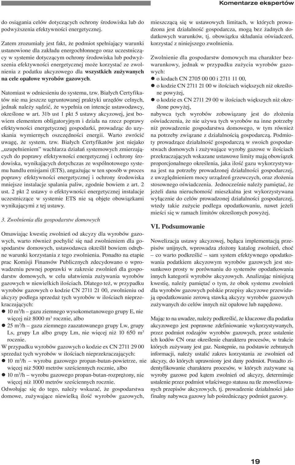 energetycznej może korzystać ze zwolnienia z podatku akcyzowego dla wszystkich zużywanych na cele opałowe wyrobów gazowych. Natomiast w odniesieniu do systemu, tzw.