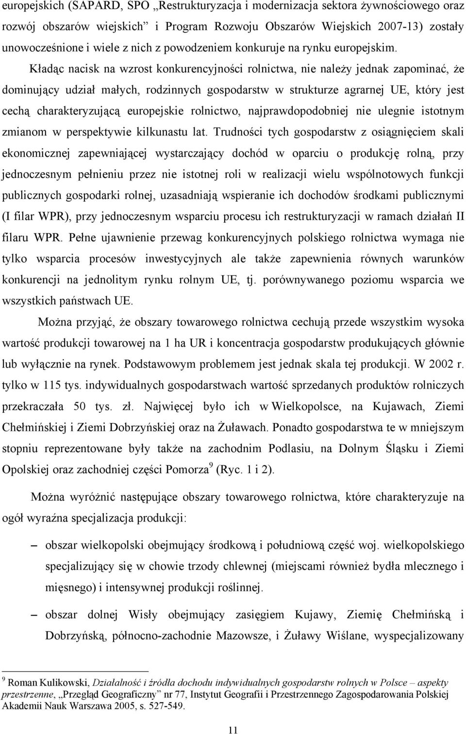 Kładąc nacisk na wzrost konkurencyjności rolnictwa, nie należy jednak zapominać, że dominujący udział małych, rodzinnych gospodarstw w strukturze agrarnej UE, który jest cechą charakteryzującą