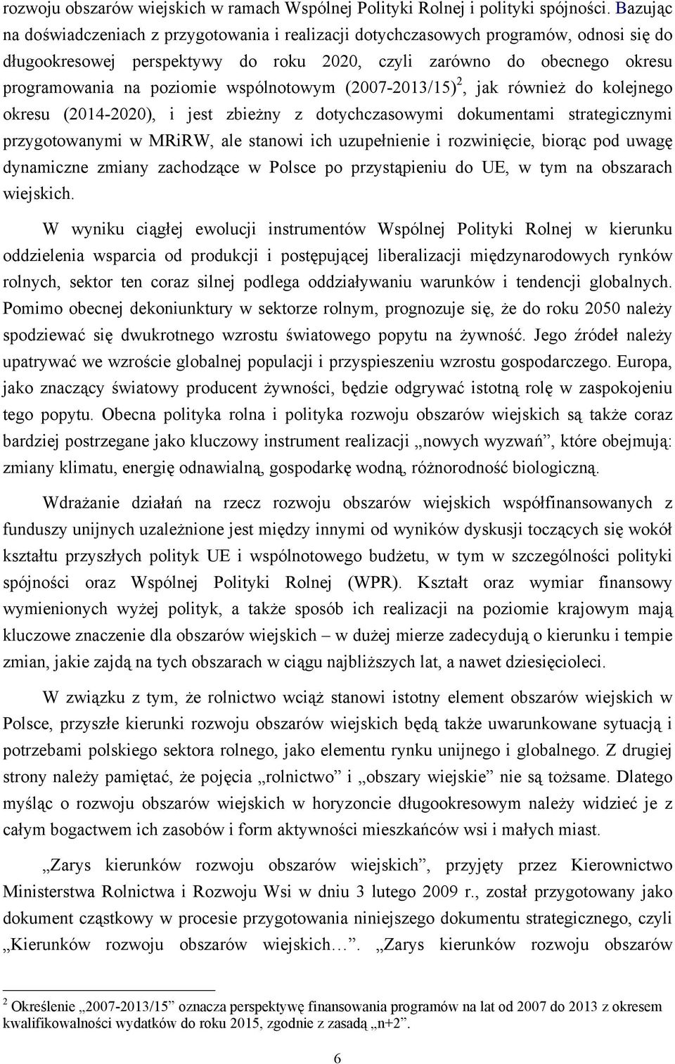 wspólnotowym (2007-2013/15) 2, jak również do kolejnego okresu (2014-2020), i jest zbieżny z dotychczasowymi dokumentami strategicznymi przygotowanymi w MRiRW, ale stanowi ich uzupełnienie i