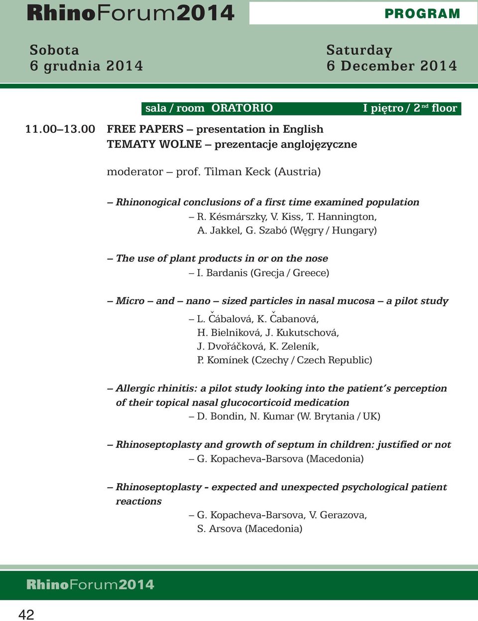 Szabó (W gry / Hungary) The use of plant products in or on the nose I. Bardanis (Grecja / Greece) Micro and nano sized particles in nasal mucosa a pilot study L. Čábalová, K. Čabanová, H.