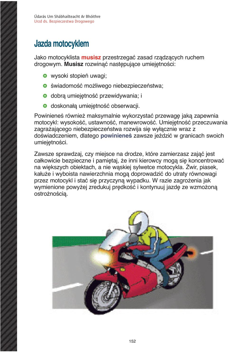 Powinieneś również maksymalnie wykorzystać przewagę jaką zapewnia motocykl: wysokość, ustawność, manewrowość.