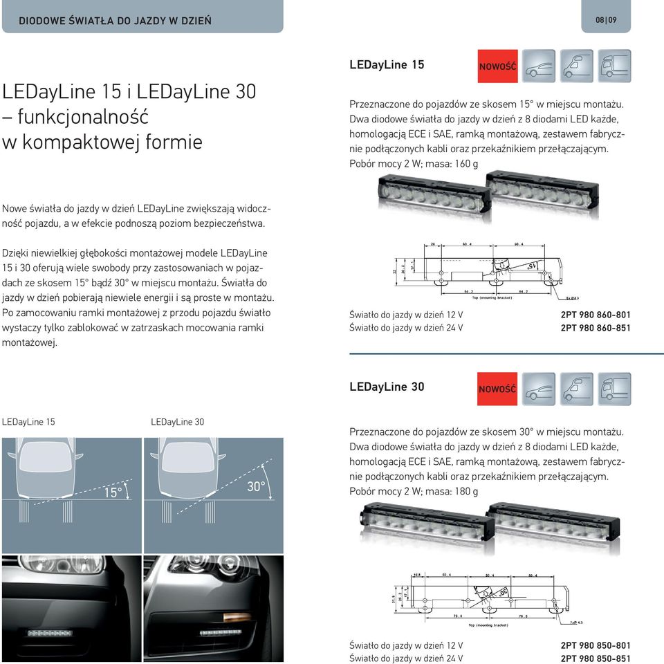 Pobór mocy 2 W; masa: 160 g Nowe światła do jazdy w dzień LEDayLine zwiększają widoczność pojazdu, a w efekcie podnoszą poziom bezpieczeństwa.