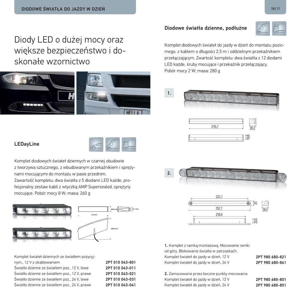 Pobór mocy 2 W; masa: 280 g 1. LEDayLine Komplet diodowych świateł dziennych w czarnej obudowie z tworzywa sztucznego, z wbudowanym przekaźnikiem i sprężynami mocującymi do montażu w pasie przednim.