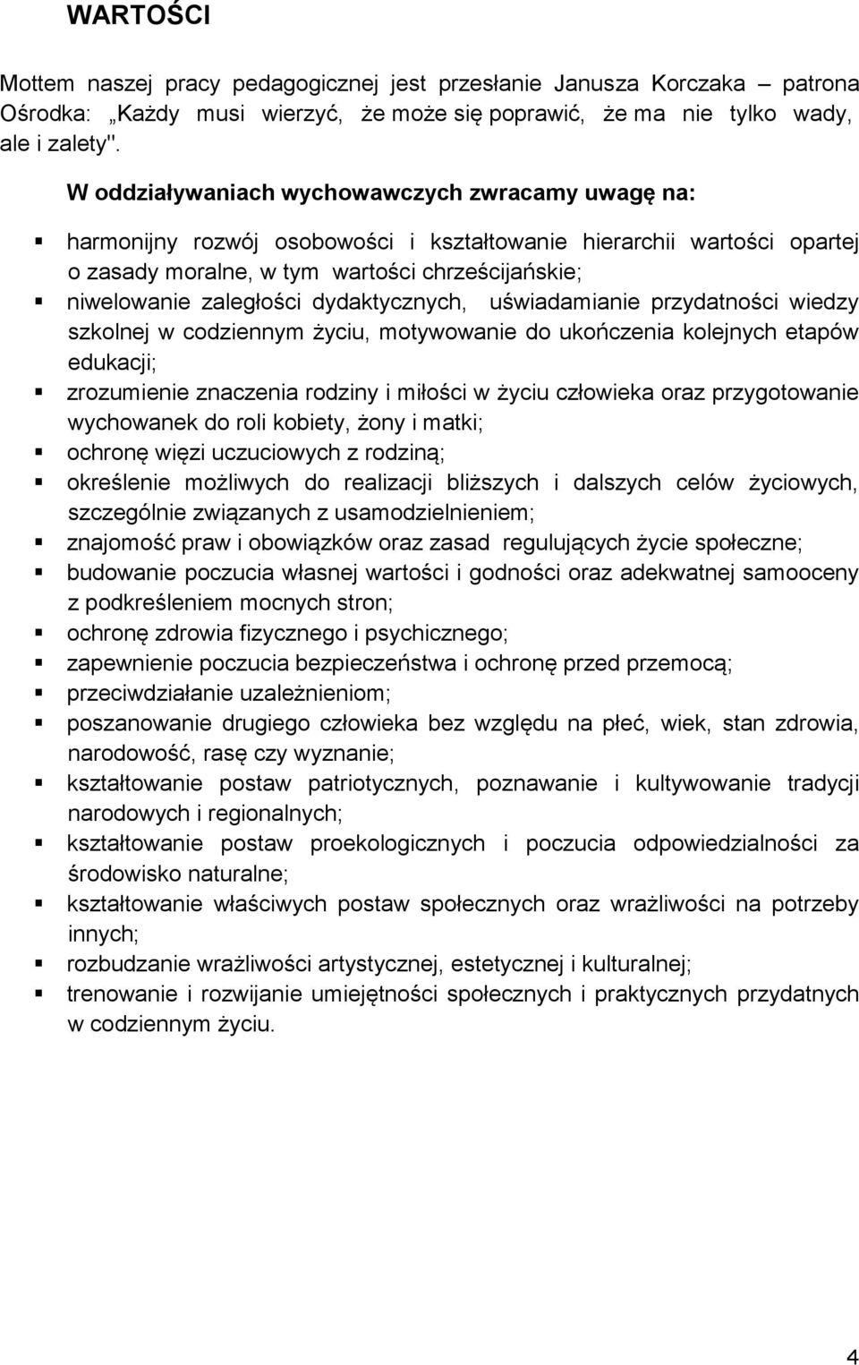 dydaktycznych, uświadamianie przydatności wiedzy szkolnej w codziennym życiu, motywowanie do ukończenia kolejnych etapów edukacji; zrozumienie znaczenia rodziny i miłości w życiu człowieka oraz