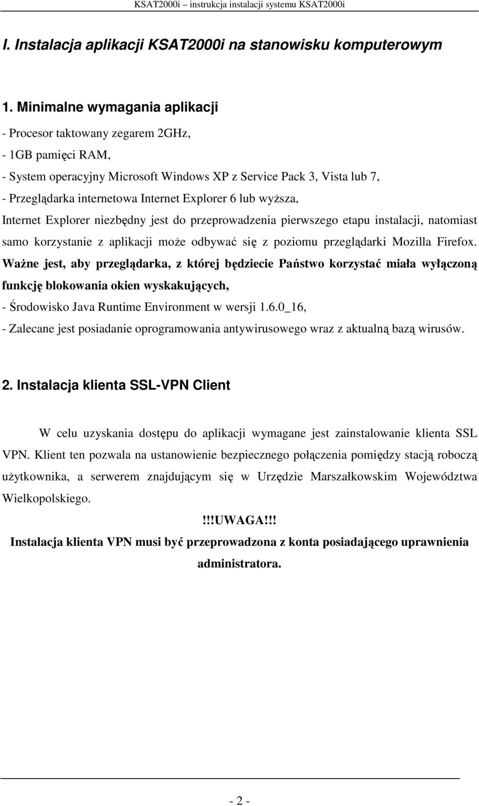 Explorer 6 lub wyższa, Internet Explorer niezbędny jest do przeprowadzenia pierwszego etapu instalacji, natomiast samo korzystanie z aplikacji może odbywać się z poziomu przeglądarki Mozilla Firefox.