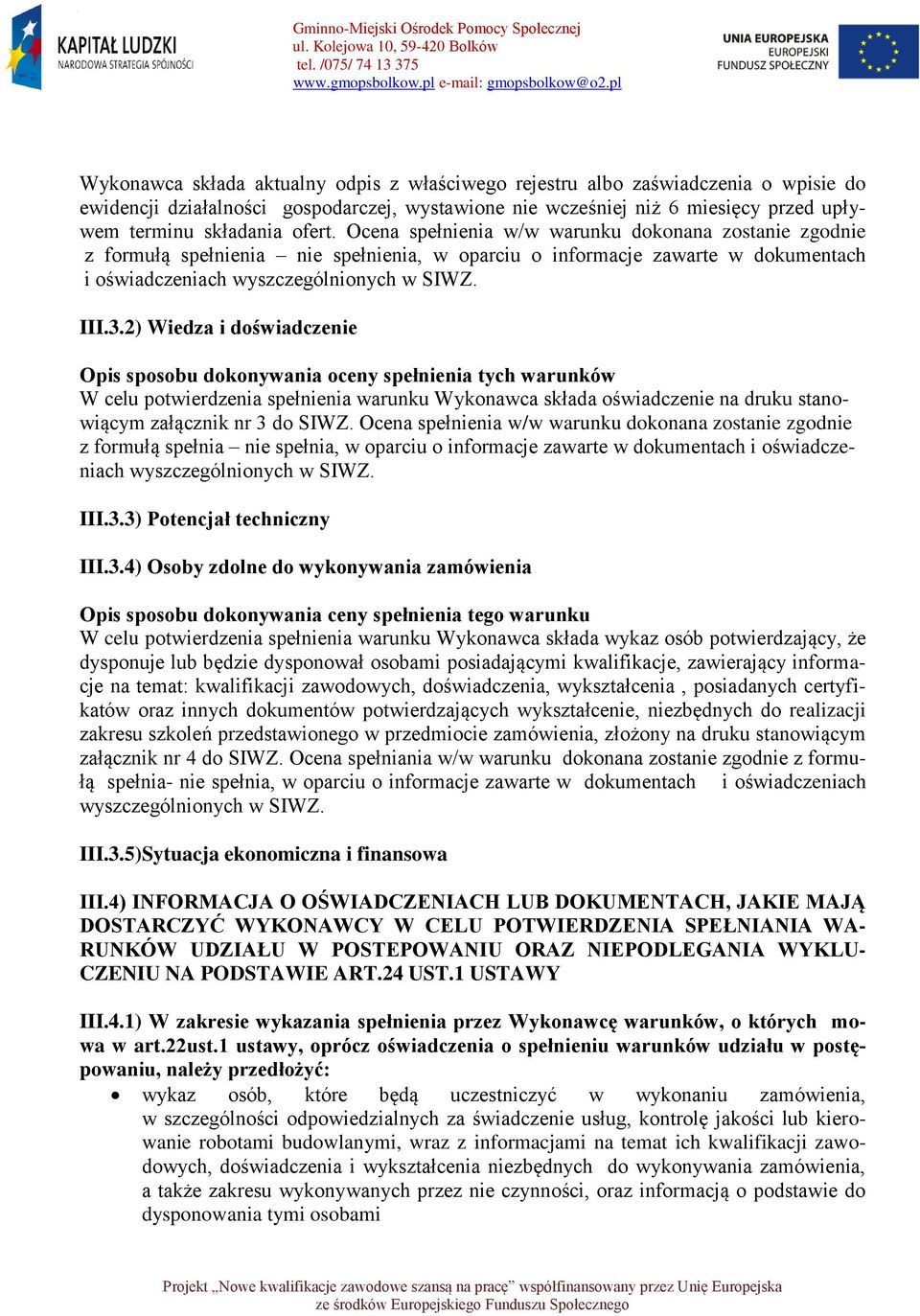 2) Wiedza i doświadczenie Opis sposobu dokonywania oceny spełnienia tych warunków W celu potwierdzenia spełnienia warunku Wykonawca składa oświadczenie na druku stanowiącym załącznik nr 3 do SIWZ.