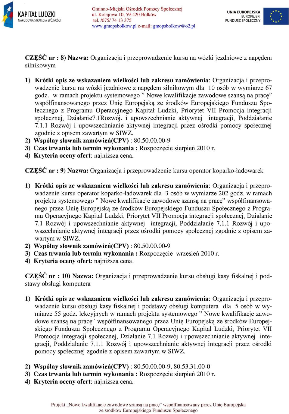 Działanie7.1Rozwój. i upowszechnianie aktywnej integracji, Poddziałanie 7.1.1 Rozwój i upowszechnianie aktywnej integracji przez ośrodki pomocy społecznej zgodnie z opisem zawartym w SIWZ.