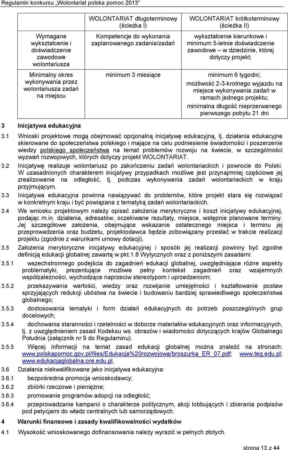 minimum 6 tygodni; możliwość 2-3-krotnego wyjazdu na miejsce wykonywania zadań w ramach jednego projektu; minimalna długość nieprzerwanego pierwszego pobytu 21 dni 3 Inicjatywa edukacyjna 3.