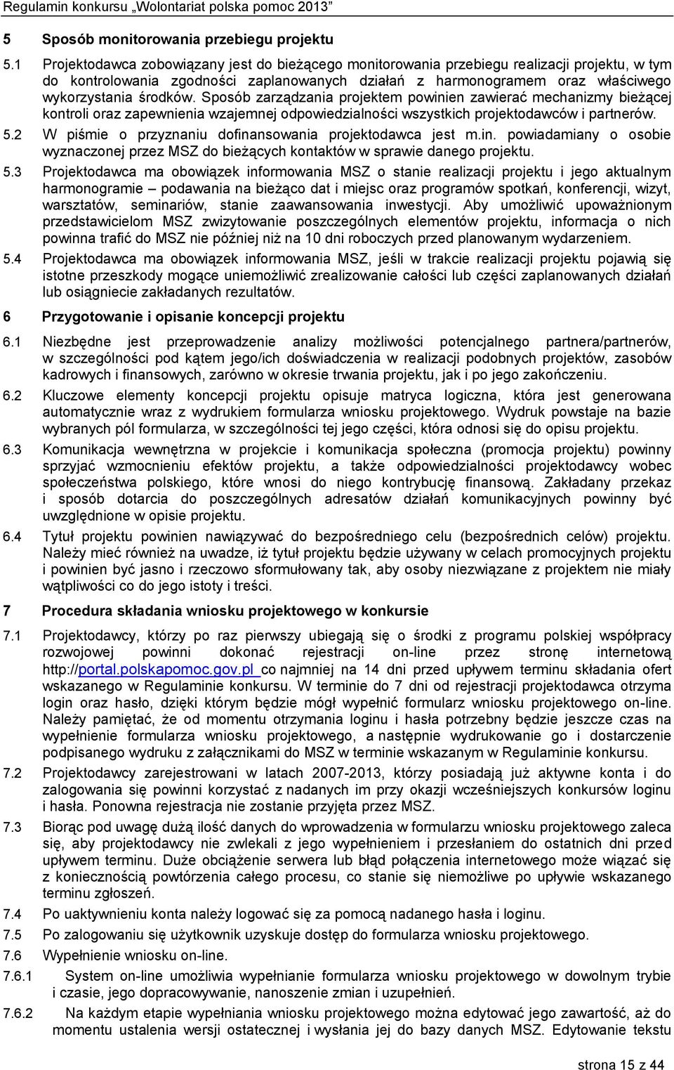 Sposób zarządzania projektem powinien zawierać mechanizmy bieżącej kontroli oraz zapewnienia wzajemnej odpowiedzialności wszystkich projektodawców i partnerów. 5.