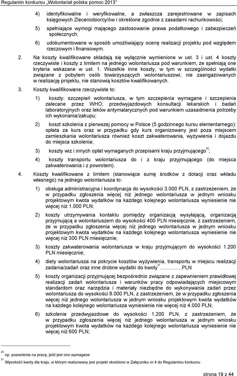 Na koszty kwalifikowane składają się wyłącznie wymienione w ust. 3 i ust. 4 koszty rzeczywiste i koszty z limitem na jednego wolontariusza pod warunkiem, że spełniają one kryteria wskazane w ust. 1.