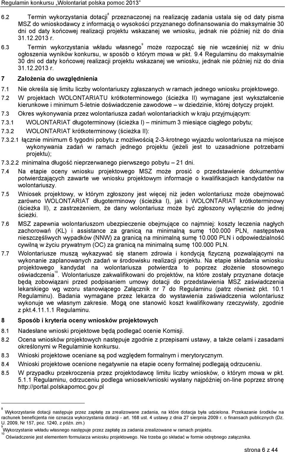 3 Termin wykorzystania wkładu własnego 9 może rozpocząć się nie wcześniej niż w dniu ogłoszenia wyników konkursu, w sposób o którym mowa w pkt. 9.4 Regulaminu do maksymalnie 30 dni od daty końcowej realizacji projektu wskazanej we wniosku, jednak nie później niż do dnia 31.