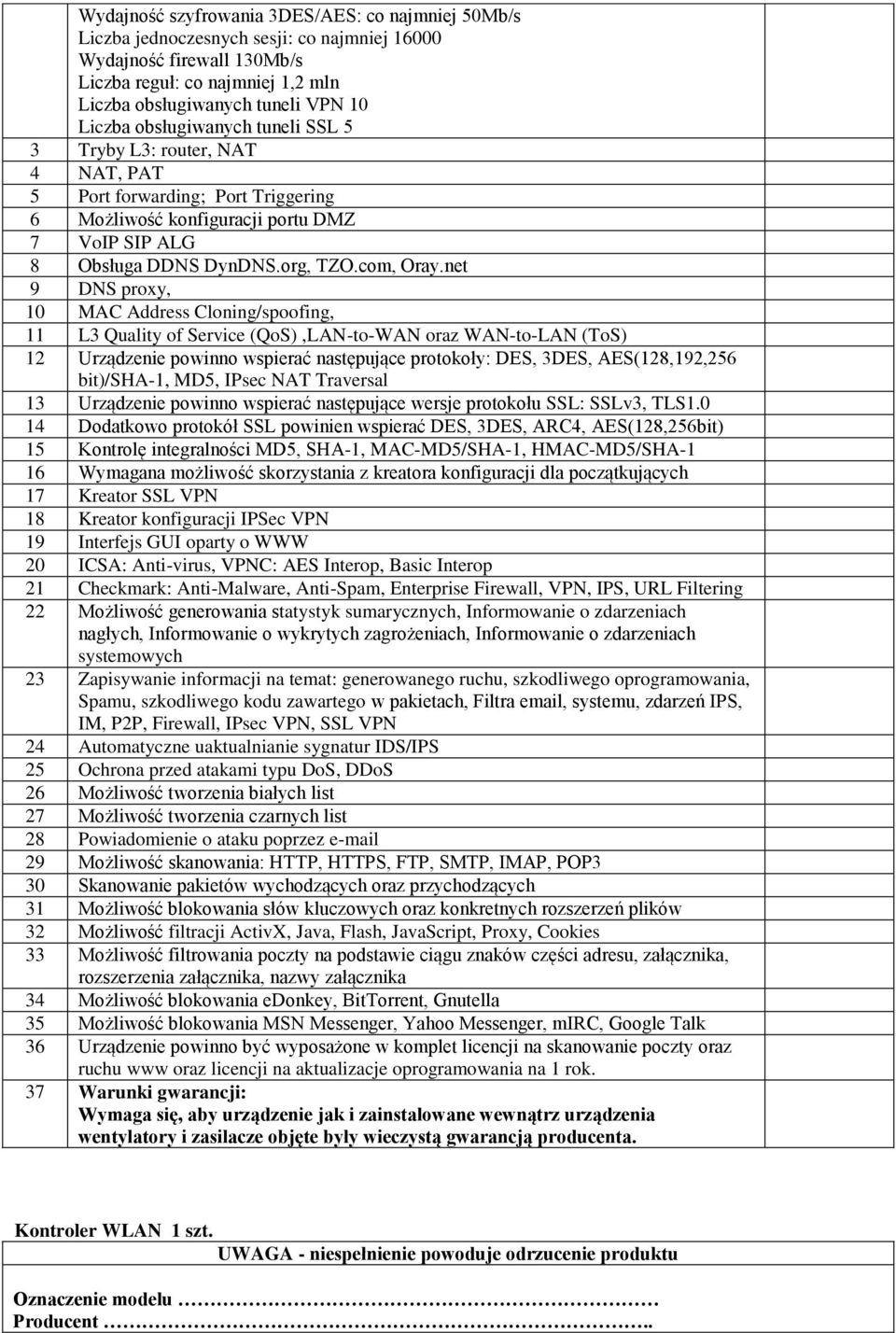 net 9 DNS proxy, 10 MAC Address Cloning/spoofing, 11 L3 Quality of Service (QoS),LAN-to-WAN oraz WAN-to-LAN (ToS) 12 Urządzenie powinno wspierać następujące protokoły: DES, 3DES, AES(128,192,256