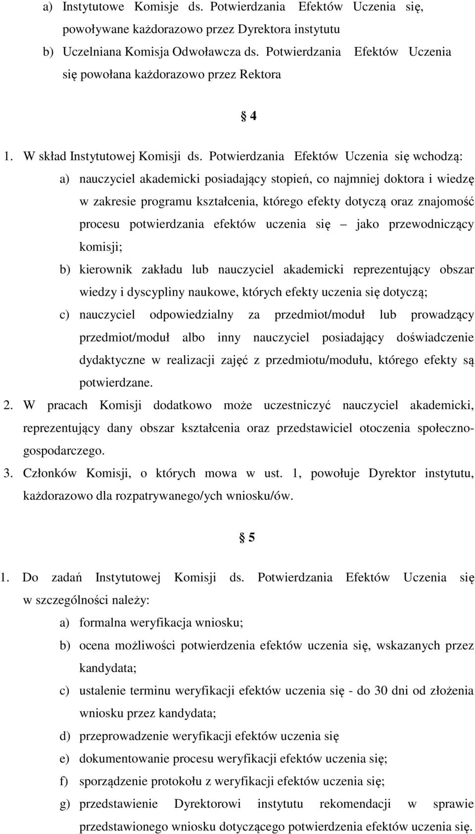 Potwierdzania Efektów Uczenia się wchodzą: a) nauczyciel akademicki posiadający stopień, co najmniej doktora i wiedzę w zakresie programu kształcenia, którego efekty dotyczą oraz znajomość procesu