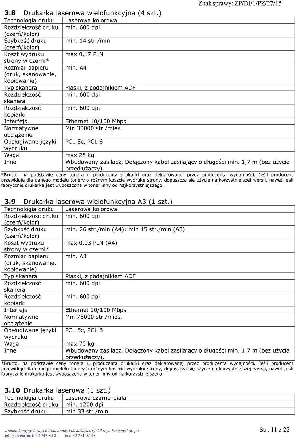 Rozdzielczość kopiarki Interfejs Normatywne obciążenie Obsługiwane języki wydruku Waga Laserowa kolorowa min. 600 dpi min. 14 str./min max 0,17 PLN min. A4 Płaski, z podajnikiem ADF min. 600 dpi min. 600 dpi Ethernet 10/100 Mbps Min 30000 str.