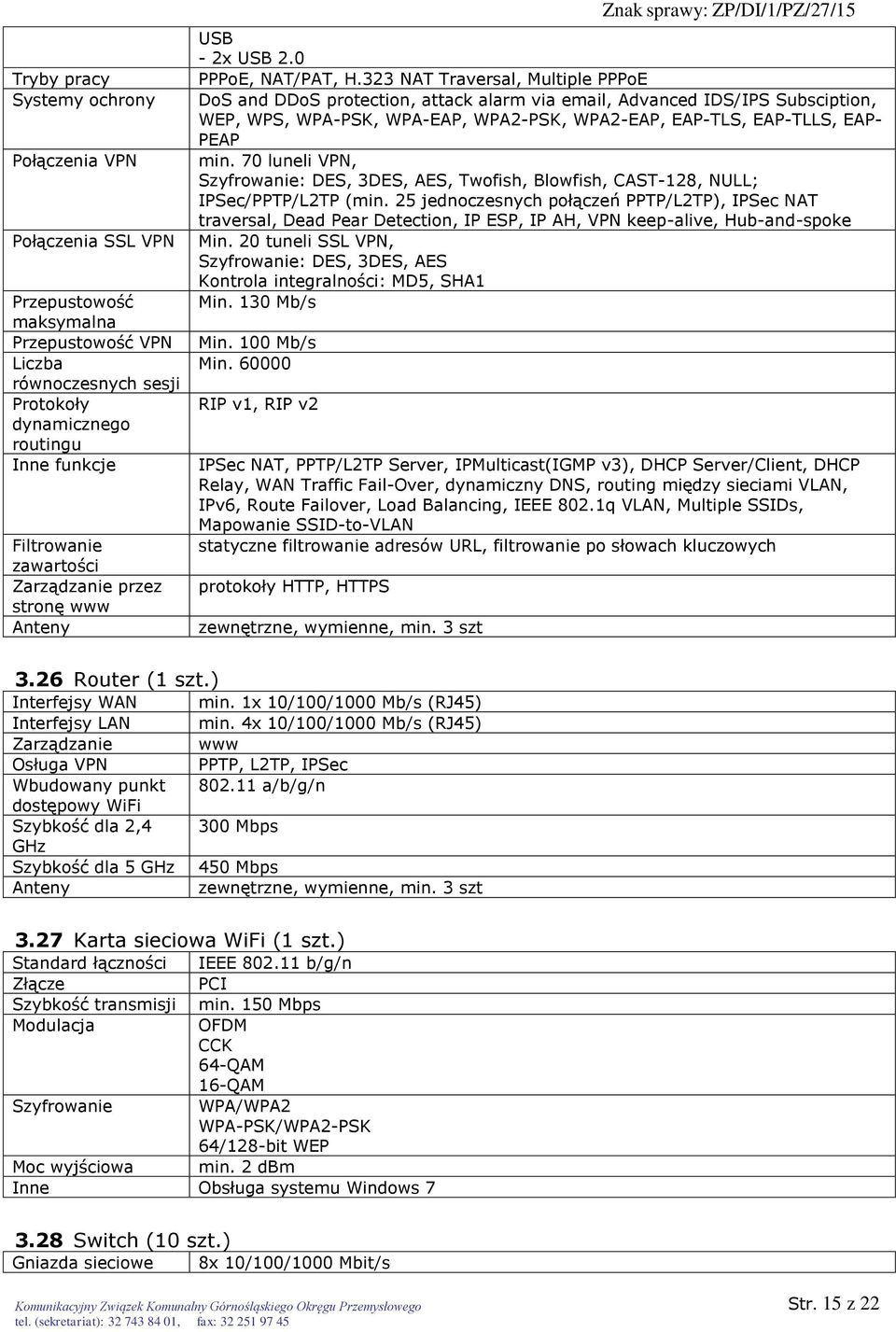 323 NAT Traversal, Multiple PPPoE DoS and DDoS protection, attack alarm via email, Advanced IDS/IPS Subsciption, WEP, WPS, WPA-PSK, WPA-EAP, WPA2-PSK, WPA2-EAP, EAP-TLS, EAP-TLLS, EAP- PEAP min.