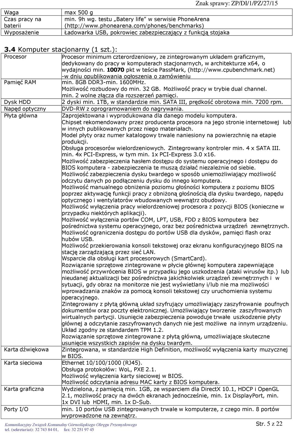 ): Procesor Pamięć RAM Dysk HDD Napęd optyczny Płyta główna Karta dźwiękowa Karta sieciowa Karta graficzna Porty I/O Procesor minimum czterordzeniowy, ze zintegrowanym układem graficznym, dedykowany