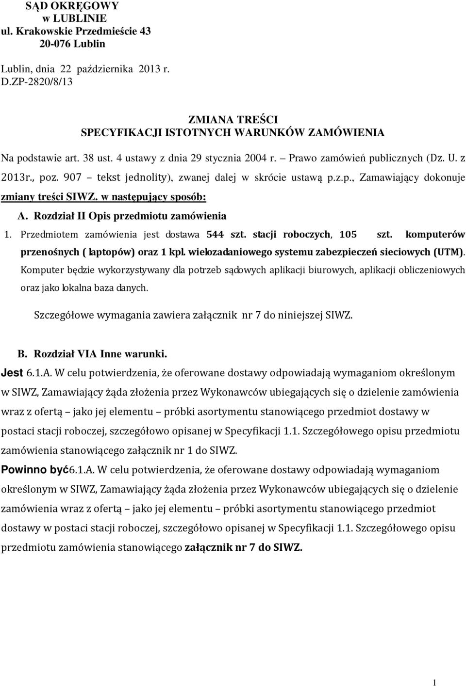 w następujący sposób: A. Rozdział II Opis przedmiotu zamówienia 1. Przedmiotem zamówienia jest dostawa 544 szt. stacji roboczych, 105 szt. komputerów przenośnych ( laptopów) oraz 1 kpl.