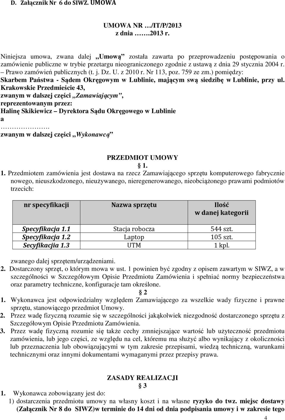 Prawo zamówień publicznych (t. j. Dz. U. z 2010 r. Nr 113, poz. 759 ze zm.) pomiędzy: Skarbem Państwa - Sądem Okręgowym w Lublinie, mającym swą siedzibę w Lublinie, przy ul.