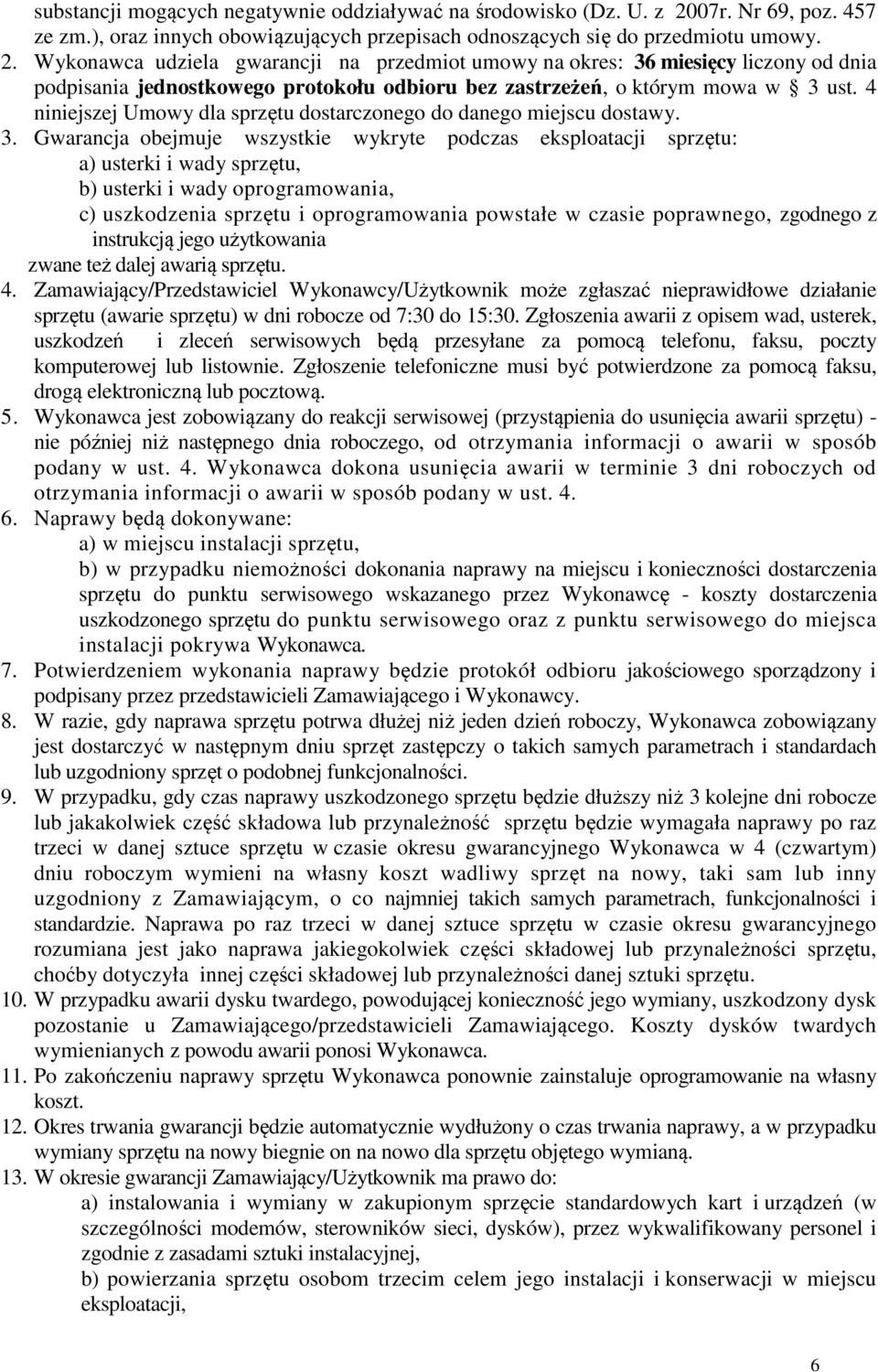 Wykonawca udziela gwarancji na przedmiot umowy na okres: 36 miesięcy liczony od dnia podpisania jednostkowego protokołu odbioru bez zastrzeżeń, o którym mowa w 3 ust.